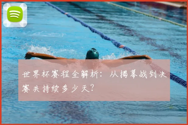 世界杯赛程全解析：从揭幕战到决赛共持续多少天？
